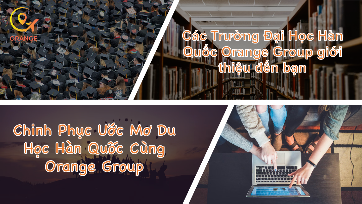 Các Trường Đại Học Hàn Quốc Orange Group giới thiệu đến bạn